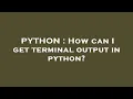 PYTHON How can I get terminal output in python