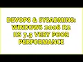 DevOps SysAdmins Windows 2008 R2 IIS 7 5 very poor performance 2 Solutions
