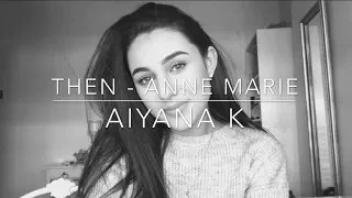 Download Then - Anne Marie Cover By Aiyana K MP3
