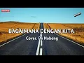 Download Lagu BAGAIMANA DENGAN KITA || COVER BY NOBENG