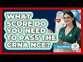 What Score Do You Need To Pass The CRNA NCE