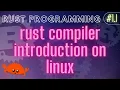 Rust Programming Tutorial l - rust compiler introduction on linux Hello rust