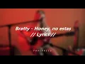 Bratty - Honey, No estas // Lyrics //
