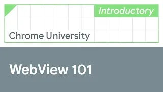 Android WebView 101 Chrome University 2019