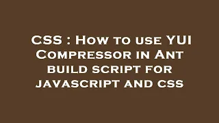CSS How to use YUI Compressor in Ant build script for javascript and css