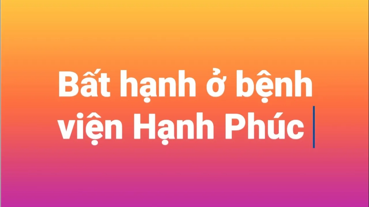 Outline Video Bất hạnh ở bệnh viện Hạnh Phúc