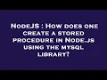 NodeJS How does one create a stored procedure in Node js using the mysql library