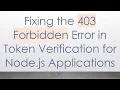 Fixing the 403 Forbidden Error in Token Verification for Node js Applications