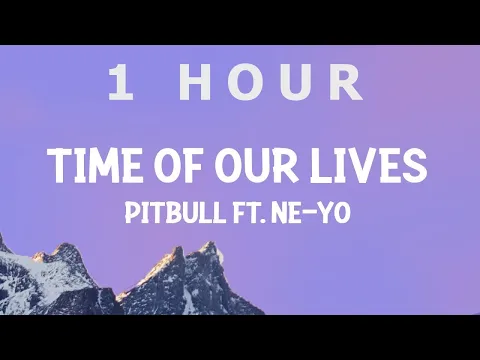 Download MP3 [ 1 HOUR ] Pitbull, Ne-Yo - Time Of Our Lives (Lyrics)