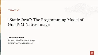 Static Java - The Programming Model of GraalVM Native Image The 2022 Graal Workshop at CGO