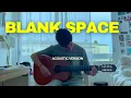 Blank Space - Taylor Swift (Male Cover) - Acoustic Guitar Version 
