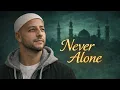 Maher Zain – Never Alone | Allah Is Always With You | Emotional Nasheed