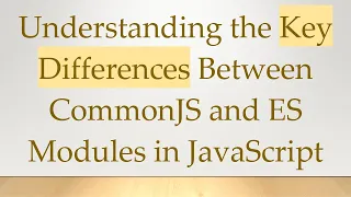 Understanding the Key Differences Between CommonJS and ES Modules in JavaScript