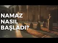 İlk Namaz Nasıldı? - Bir İbadetin Tarih İçindeki Dönüşümü