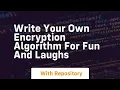 Write your own encryption algorithm for fun and laughs