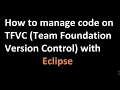 How to manage code on TFVC Team Foundation Version Control with Eclipse