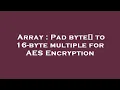 Array Pad byte to 16-byte multiple for AES Encryption