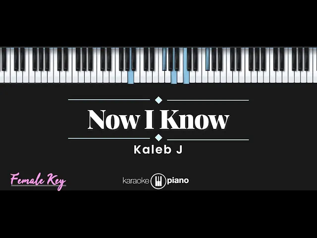 Download MP3 Now I Know - Kaleb J (KARAOKE PIANO - FEMALE KEY)