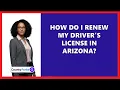 How Do I Renew My Driver s License in Arizona
