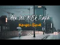 Download Lagu Kangen Band - Aku Ini Milik Siapa lirik