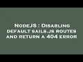 NodeJS Disabling default sails js routes and return a 404 error
