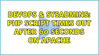 DevOps SysAdmins PHP script times out after 60 seconds on Apache