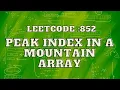 Leetcode 852 Peak Index in a Mountain Array Binary Search Intuition and Approach