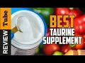 Taurine Best Taurine Supplement Buying Guide