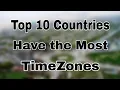 Top 10 Countries Have the Most Time Zones