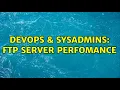 DevOps SysAdmins Ftp server Perfomance