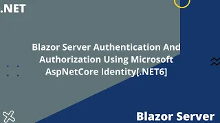Blazor Server Authentication And Authorization Using Microsoft AspNetCore Identity NET6