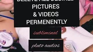 DELETE ALL DESIRED S AND PHOTOS PERMENENTLY subliminal
