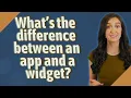 What s the difference between an app and a widget