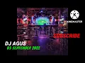 DJ AGUS terbaru 03 september 2022 full bas