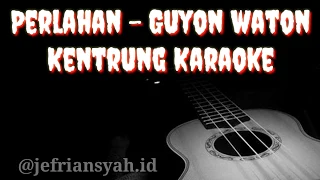 Download GUYON WATON - PERLAHAN KARAOKE KENTRUNG MP3