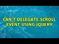 Can t delegate scroll event using jQuery 2 Solutions