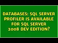 Databases SQL Server Profiler is available for SQL Server 2008 Dev Edition 2 Solutions