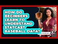 How Do Beginners Learn To Understand Statcast Baseball Data - Baseball Statistics Vault