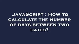 JavaScript How to calculate the number of days between two dates