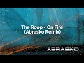 The Roop - On Fire (Abrasko Remix)