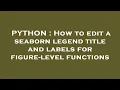 PYTHON How to edit a seaborn legend title and labels for figure-level functions