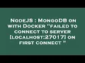 NodeJS MongoDB on with Docker failed to connect to server localhost 27017 on first connect