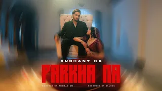 sushant kc parkha na ft jhuma limbu official music video 