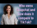 Who owns Snapchat and how does it compare to TikTok