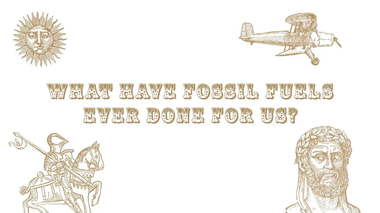 What Have Fossil Fuels Ever Done For Us?