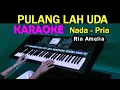 Download Lagu PULANGLAH UDA - Ria Amelia | KARAOKE Nada Pria