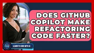 Does GitHub Copilot Make Refactoring Code Faster - Learning To Code With AI