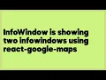 InfoWindow is showing two infowindows using react-google-maps 3 answers