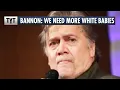 Steve Bannon White Babies Will Save Civilization