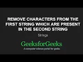 Remove characters from the first string which are present in the second string GeeksforGeeks